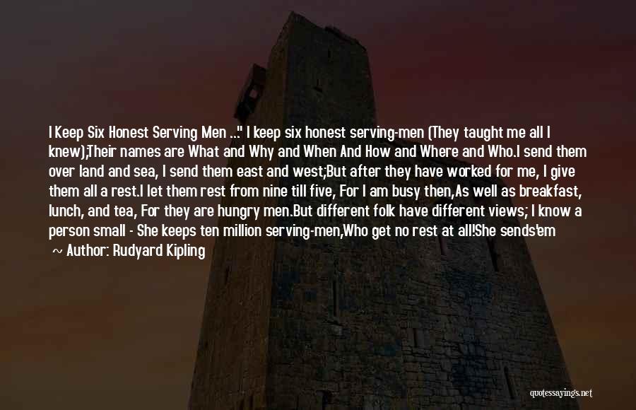 Rudyard Kipling Quotes: I Keep Six Honest Serving Men ... I Keep Six Honest Serving-men (they Taught Me All I Knew);their Names Are