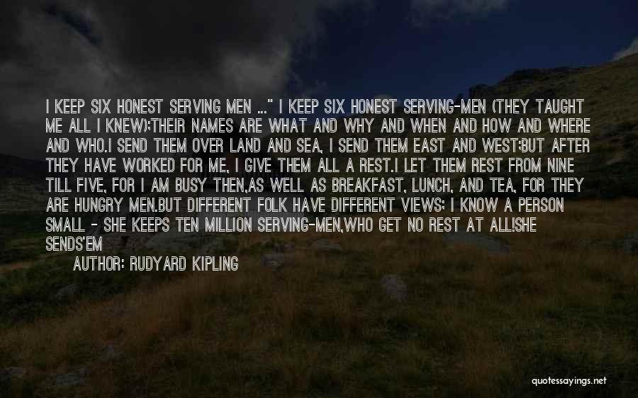 Rudyard Kipling Quotes: I Keep Six Honest Serving Men ... I Keep Six Honest Serving-men (they Taught Me All I Knew);their Names Are