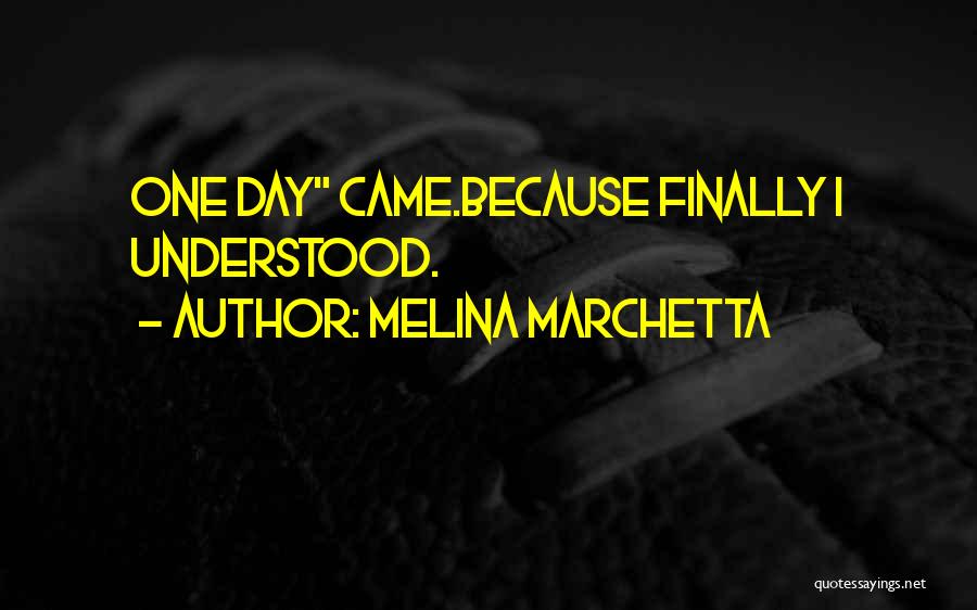 Melina Marchetta Quotes: One Day Came.because Finally I Understood.
