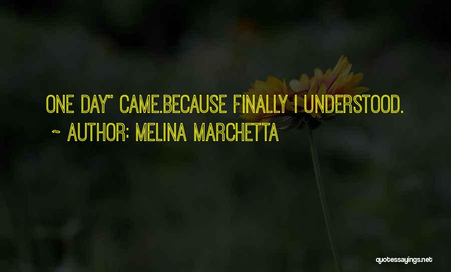 Melina Marchetta Quotes: One Day Came.because Finally I Understood.