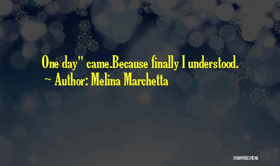 Melina Marchetta Quotes: One Day Came.because Finally I Understood.