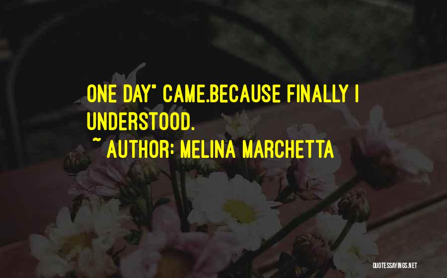 Melina Marchetta Quotes: One Day Came.because Finally I Understood.