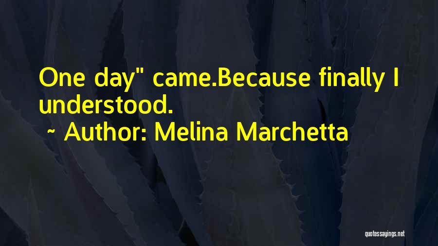 Melina Marchetta Quotes: One Day Came.because Finally I Understood.