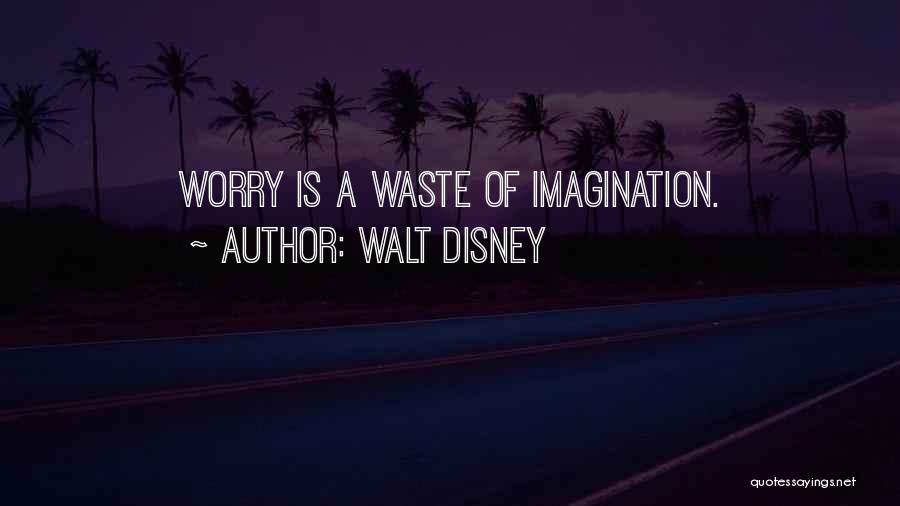 Walt Disney Quotes: Worry Is A Waste Of Imagination.