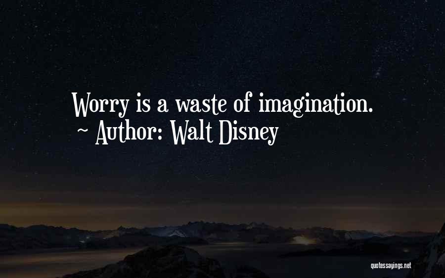 Walt Disney Quotes: Worry Is A Waste Of Imagination.