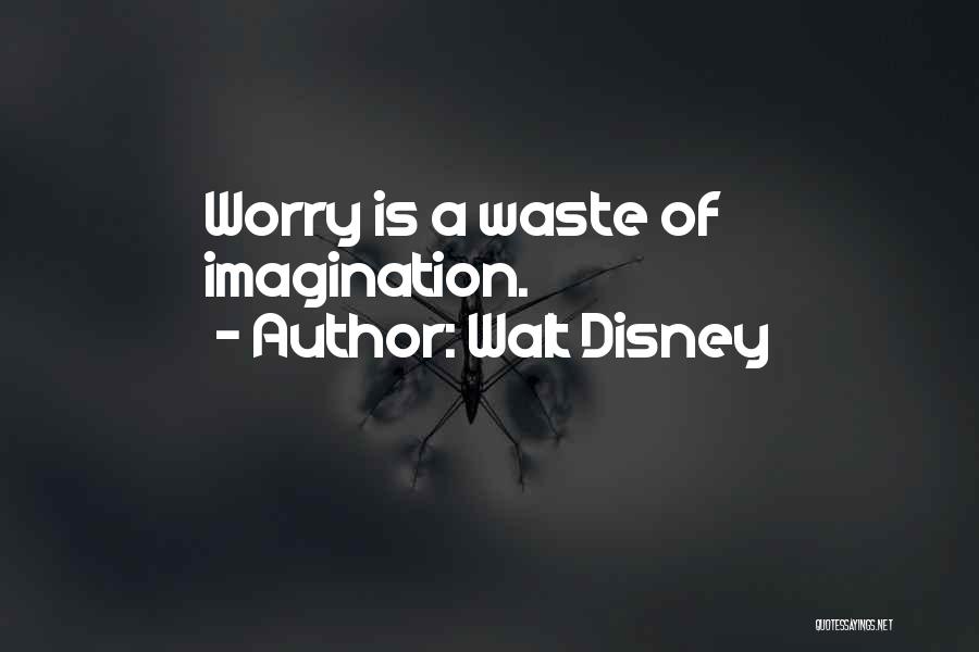 Walt Disney Quotes: Worry Is A Waste Of Imagination.