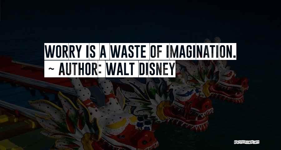 Walt Disney Quotes: Worry Is A Waste Of Imagination.