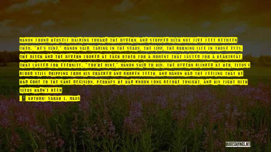 Sarah J. Maas Quotes: Manon Found Herself Walking Toward The Wyvern, And Stopped With Not Five Feet Between Them. He's Mine, Manon Said, Taking