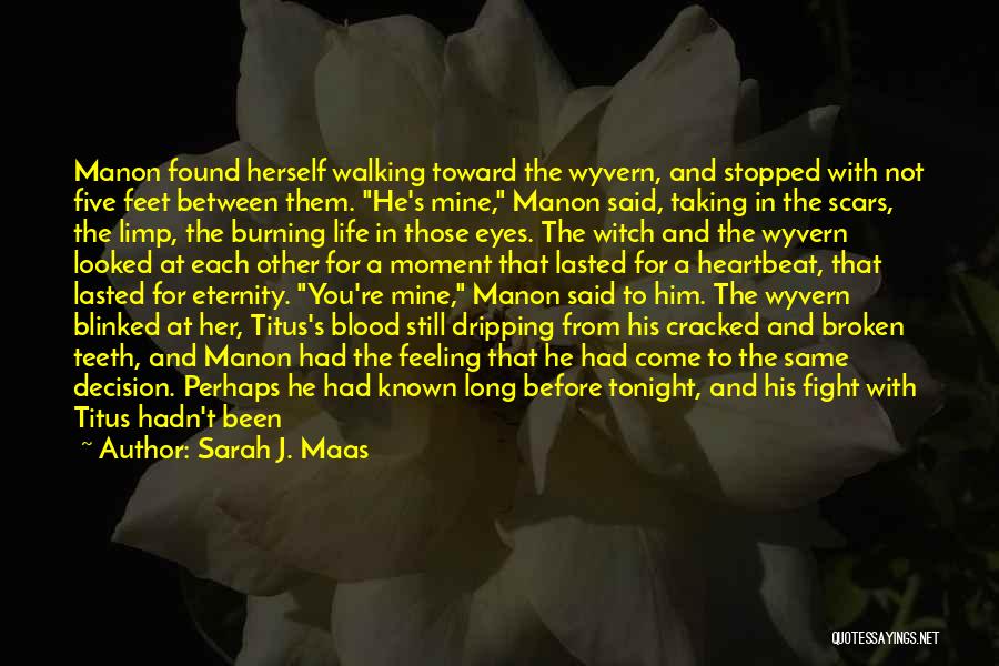 Sarah J. Maas Quotes: Manon Found Herself Walking Toward The Wyvern, And Stopped With Not Five Feet Between Them. He's Mine, Manon Said, Taking