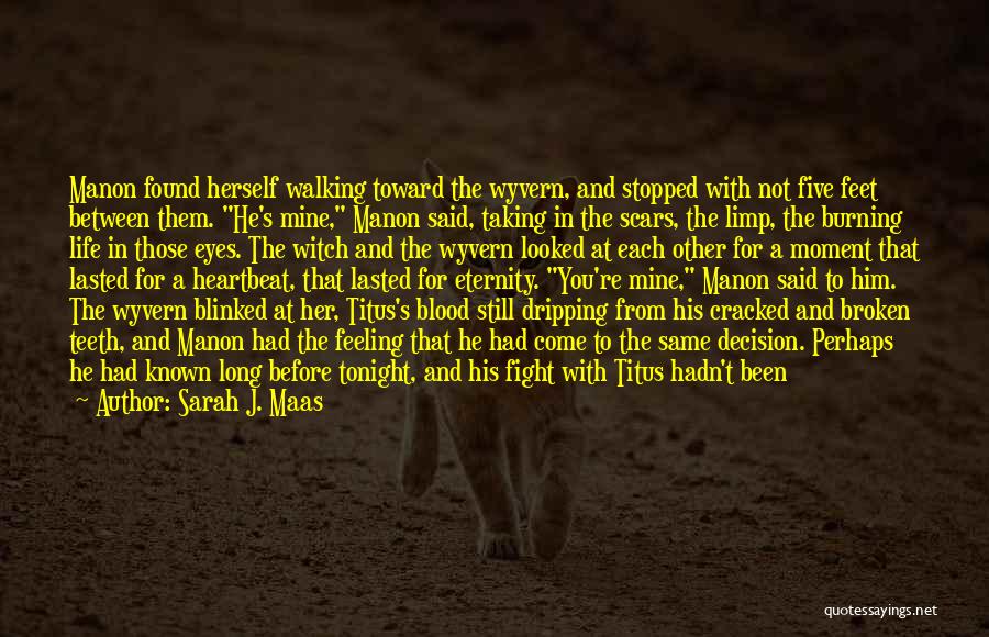 Sarah J. Maas Quotes: Manon Found Herself Walking Toward The Wyvern, And Stopped With Not Five Feet Between Them. He's Mine, Manon Said, Taking