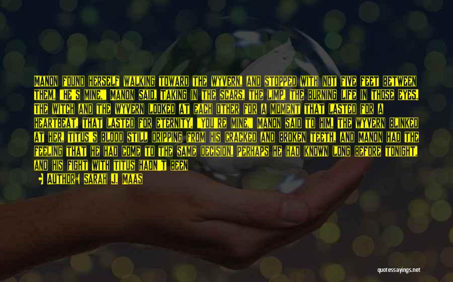 Sarah J. Maas Quotes: Manon Found Herself Walking Toward The Wyvern, And Stopped With Not Five Feet Between Them. He's Mine, Manon Said, Taking