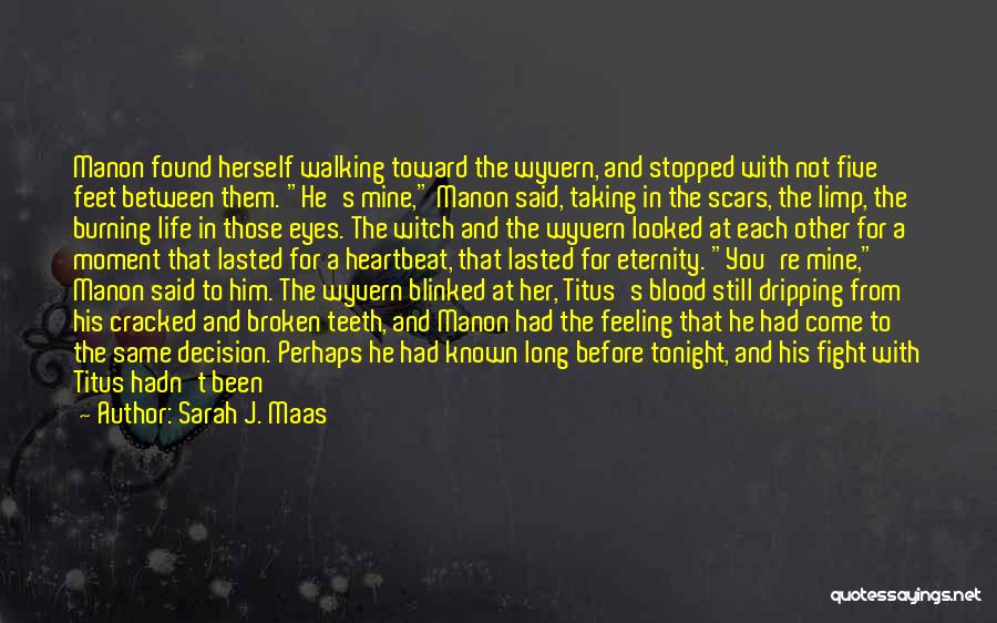 Sarah J. Maas Quotes: Manon Found Herself Walking Toward The Wyvern, And Stopped With Not Five Feet Between Them. He's Mine, Manon Said, Taking