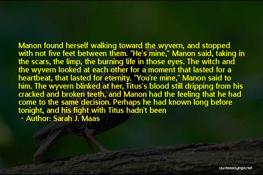 Sarah J. Maas Quotes: Manon Found Herself Walking Toward The Wyvern, And Stopped With Not Five Feet Between Them. He's Mine, Manon Said, Taking