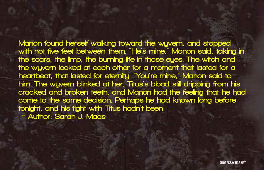 Sarah J. Maas Quotes: Manon Found Herself Walking Toward The Wyvern, And Stopped With Not Five Feet Between Them. He's Mine, Manon Said, Taking