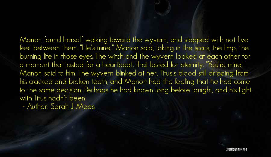 Sarah J. Maas Quotes: Manon Found Herself Walking Toward The Wyvern, And Stopped With Not Five Feet Between Them. He's Mine, Manon Said, Taking