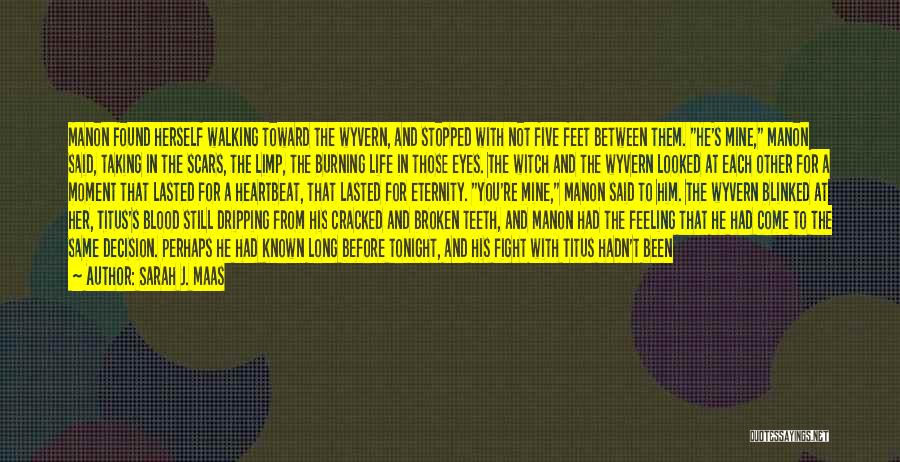 Sarah J. Maas Quotes: Manon Found Herself Walking Toward The Wyvern, And Stopped With Not Five Feet Between Them. He's Mine, Manon Said, Taking