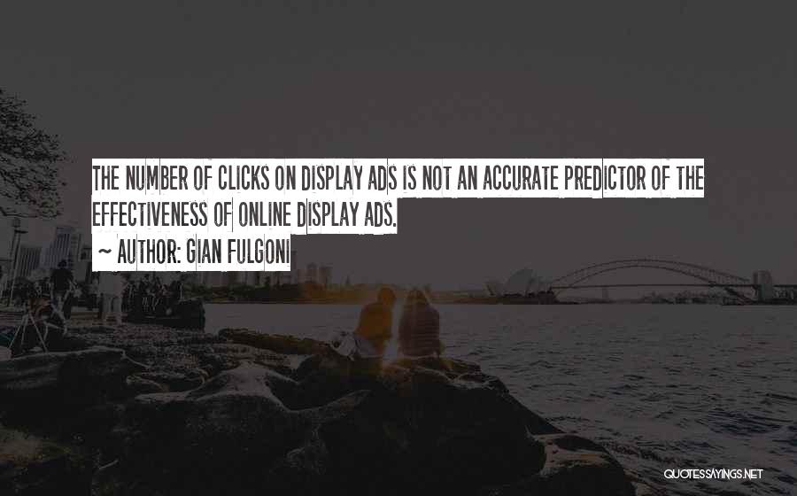 Gian Fulgoni Quotes: The Number Of Clicks On Display Ads Is Not An Accurate Predictor Of The Effectiveness Of Online Display Ads.