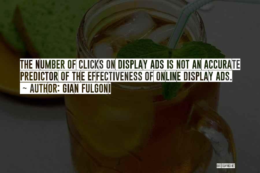 Gian Fulgoni Quotes: The Number Of Clicks On Display Ads Is Not An Accurate Predictor Of The Effectiveness Of Online Display Ads.