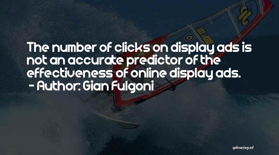 Gian Fulgoni Quotes: The Number Of Clicks On Display Ads Is Not An Accurate Predictor Of The Effectiveness Of Online Display Ads.