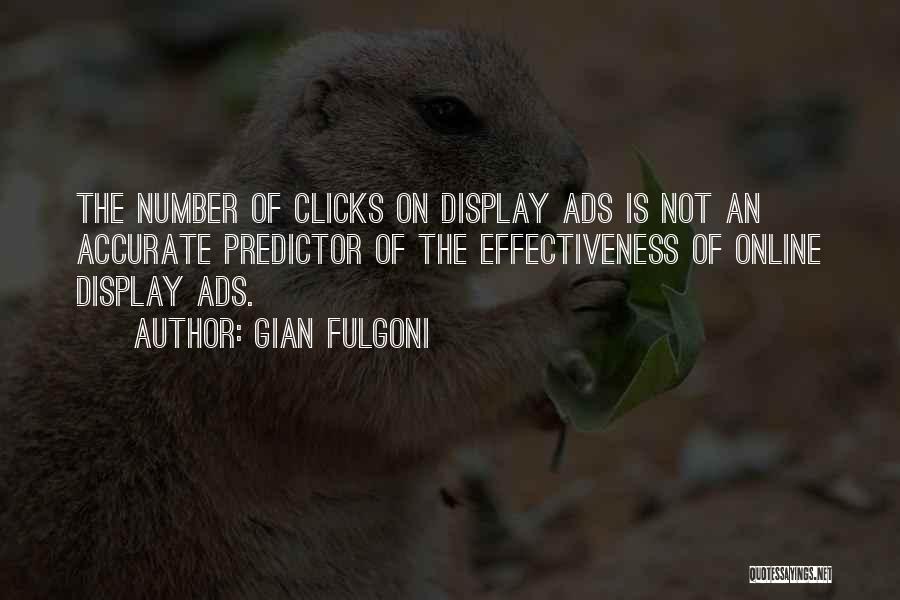 Gian Fulgoni Quotes: The Number Of Clicks On Display Ads Is Not An Accurate Predictor Of The Effectiveness Of Online Display Ads.