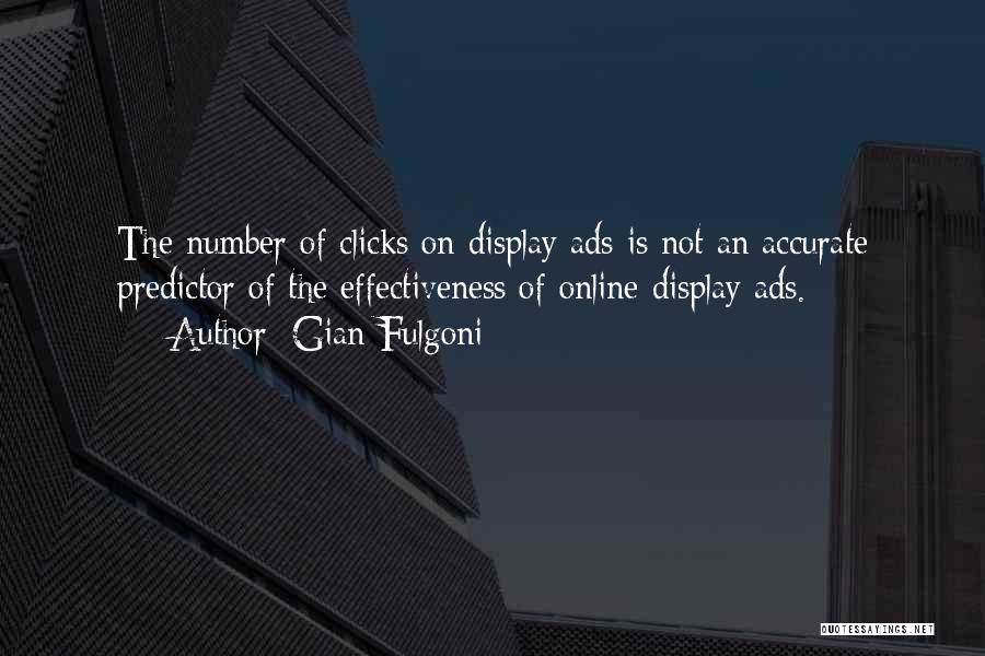 Gian Fulgoni Quotes: The Number Of Clicks On Display Ads Is Not An Accurate Predictor Of The Effectiveness Of Online Display Ads.