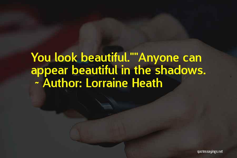 Lorraine Heath Quotes: You Look Beautiful.anyone Can Appear Beautiful In The Shadows.