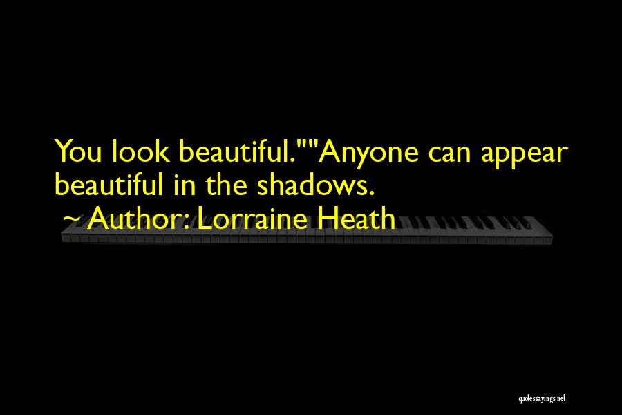 Lorraine Heath Quotes: You Look Beautiful.anyone Can Appear Beautiful In The Shadows.