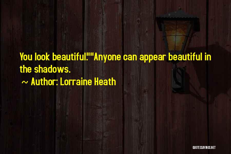 Lorraine Heath Quotes: You Look Beautiful.anyone Can Appear Beautiful In The Shadows.