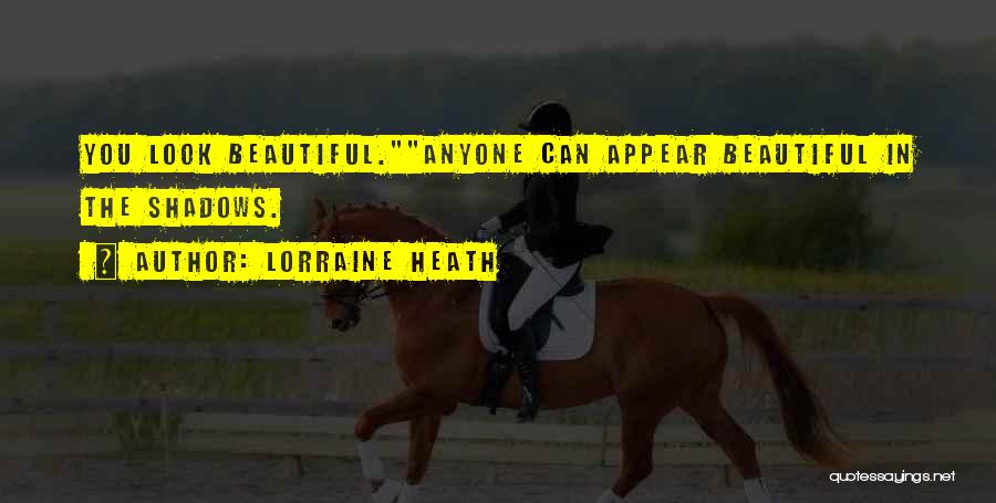 Lorraine Heath Quotes: You Look Beautiful.anyone Can Appear Beautiful In The Shadows.