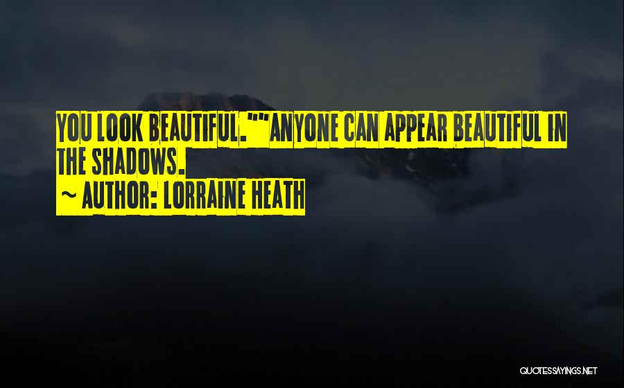 Lorraine Heath Quotes: You Look Beautiful.anyone Can Appear Beautiful In The Shadows.