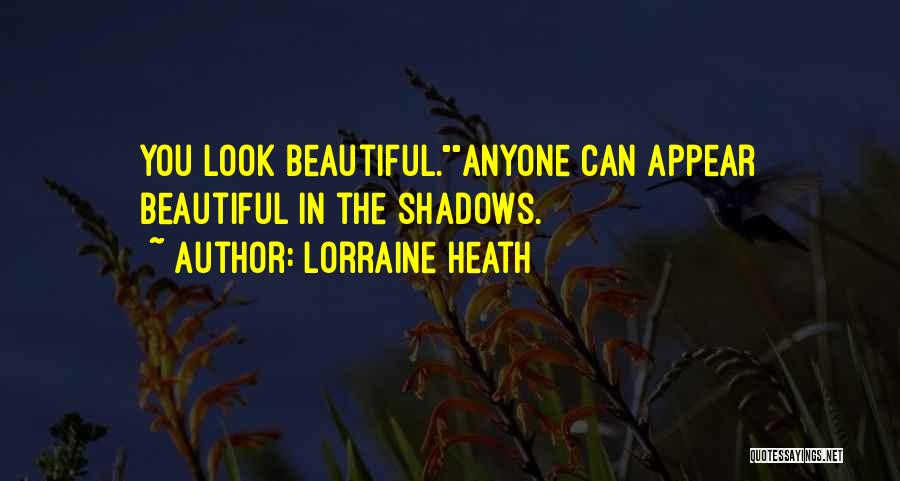 Lorraine Heath Quotes: You Look Beautiful.anyone Can Appear Beautiful In The Shadows.