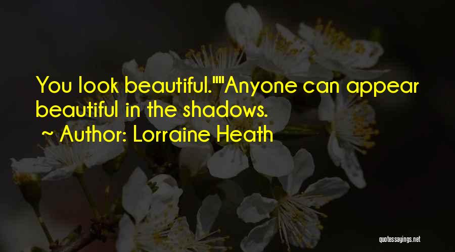 Lorraine Heath Quotes: You Look Beautiful.anyone Can Appear Beautiful In The Shadows.