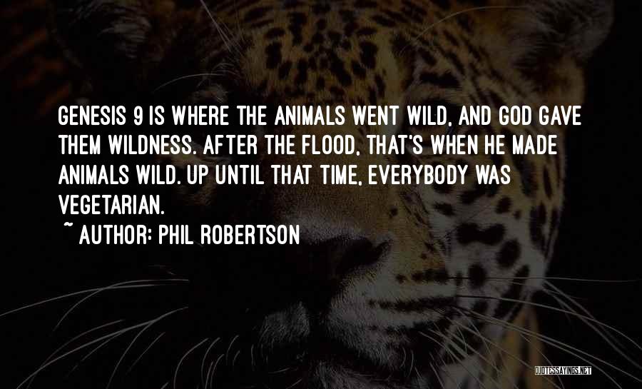 Phil Robertson Quotes: Genesis 9 Is Where The Animals Went Wild, And God Gave Them Wildness. After The Flood, That's When He Made