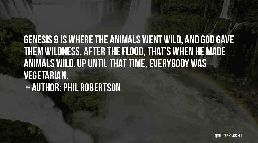 Phil Robertson Quotes: Genesis 9 Is Where The Animals Went Wild, And God Gave Them Wildness. After The Flood, That's When He Made