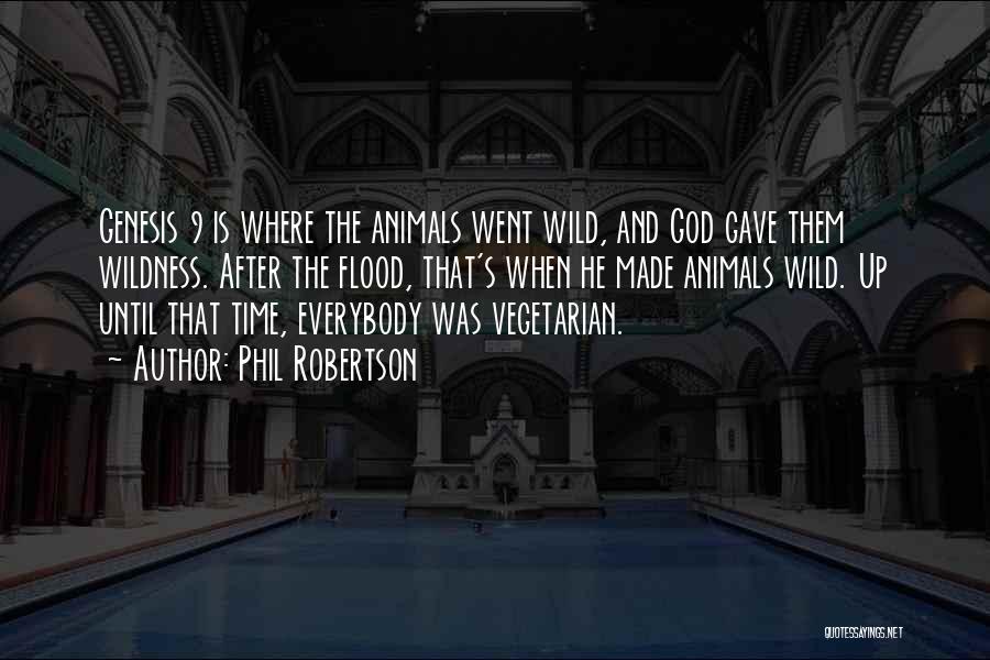 Phil Robertson Quotes: Genesis 9 Is Where The Animals Went Wild, And God Gave Them Wildness. After The Flood, That's When He Made