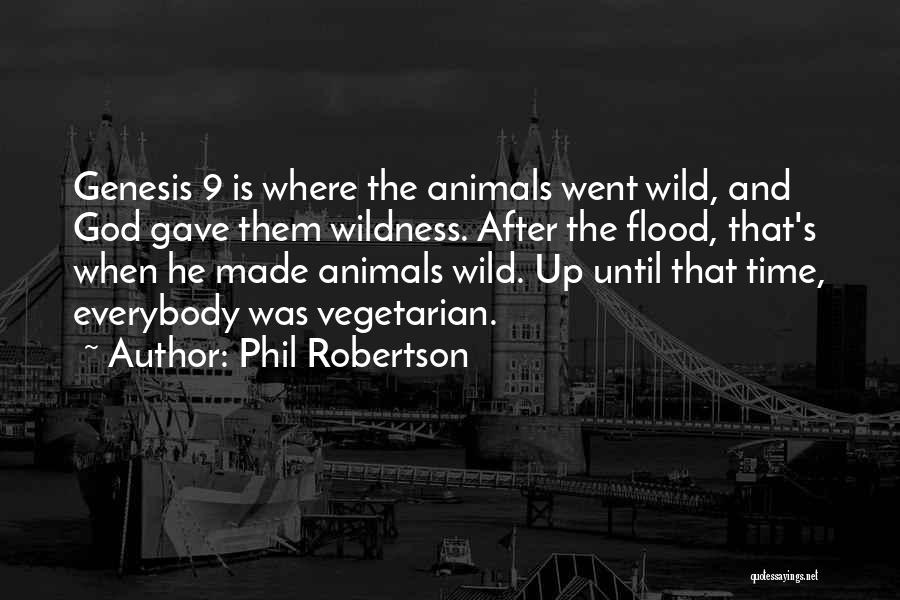 Phil Robertson Quotes: Genesis 9 Is Where The Animals Went Wild, And God Gave Them Wildness. After The Flood, That's When He Made