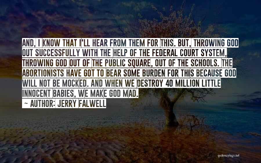 Jerry Falwell Quotes: And, I Know That I'll Hear From Them For This. But, Throwing God Out Successfully With The Help Of The