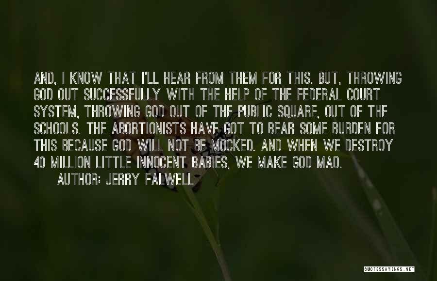 Jerry Falwell Quotes: And, I Know That I'll Hear From Them For This. But, Throwing God Out Successfully With The Help Of The