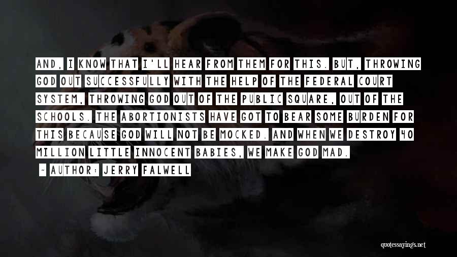 Jerry Falwell Quotes: And, I Know That I'll Hear From Them For This. But, Throwing God Out Successfully With The Help Of The