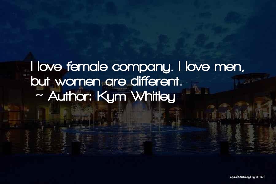 Kym Whitley Quotes: I Love Female Company. I Love Men, But Women Are Different.