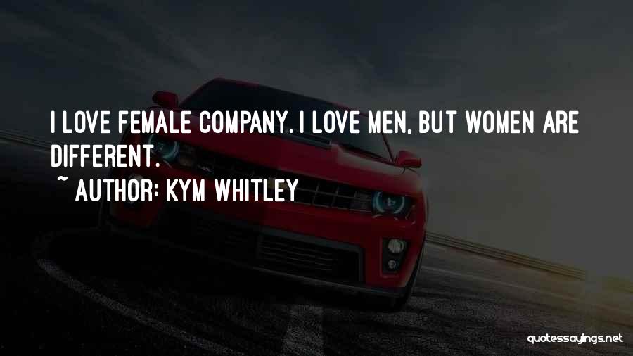 Kym Whitley Quotes: I Love Female Company. I Love Men, But Women Are Different.