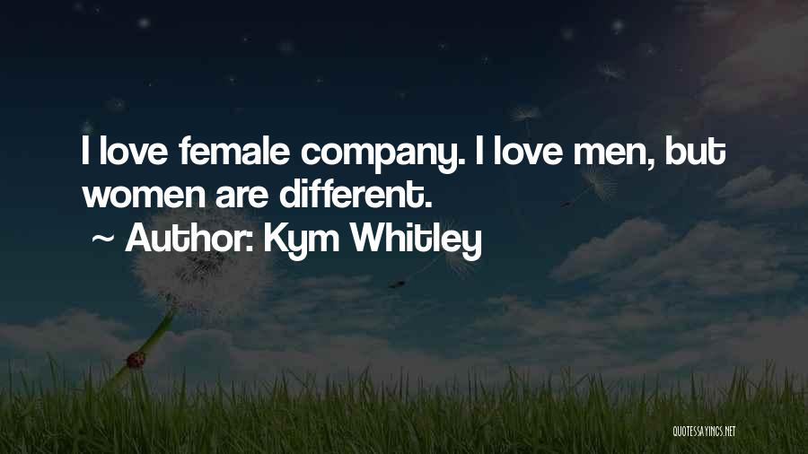Kym Whitley Quotes: I Love Female Company. I Love Men, But Women Are Different.
