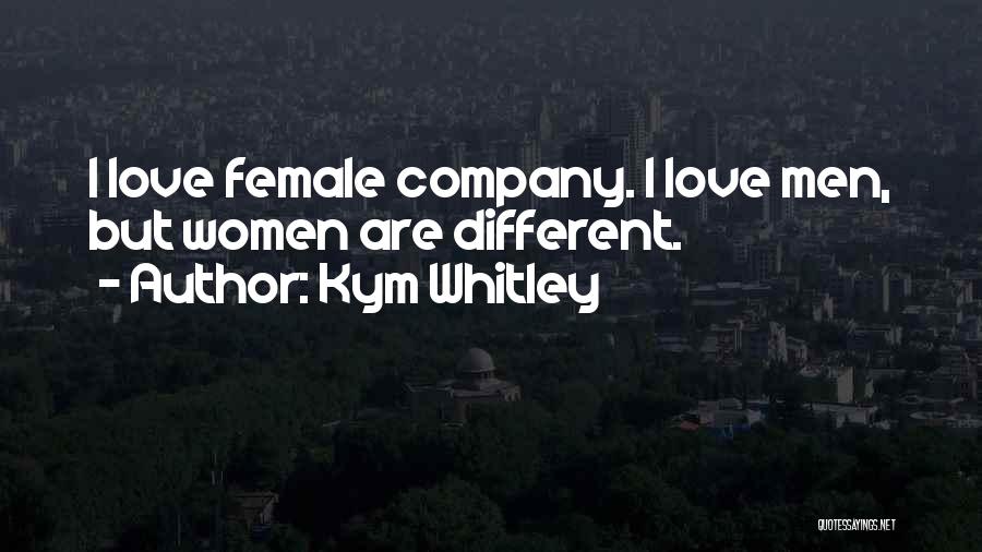 Kym Whitley Quotes: I Love Female Company. I Love Men, But Women Are Different.