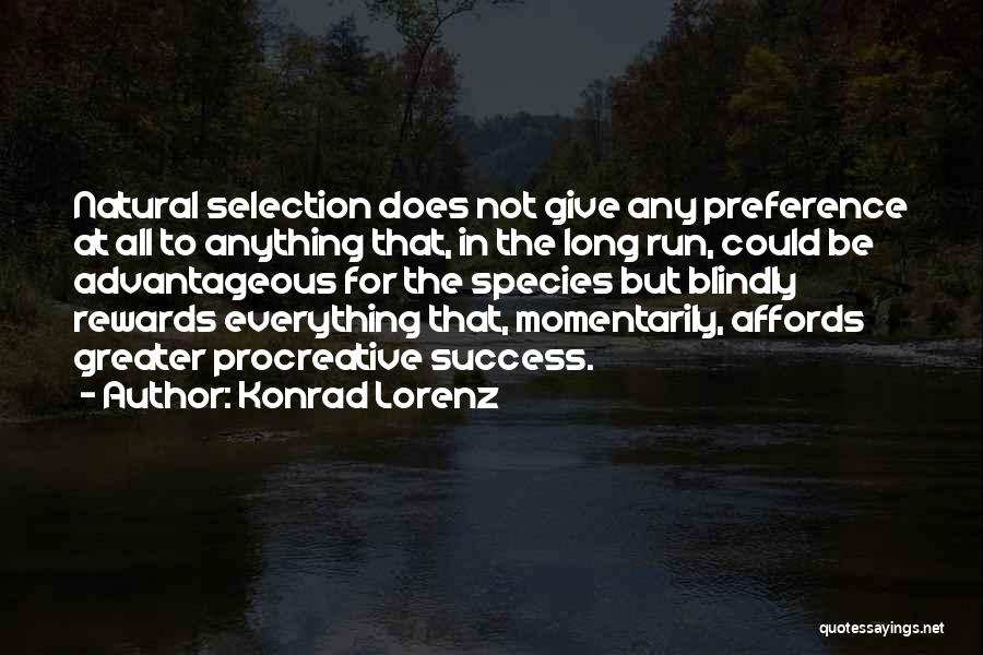 Konrad Lorenz Quotes: Natural Selection Does Not Give Any Preference At All To Anything That, In The Long Run, Could Be Advantageous For