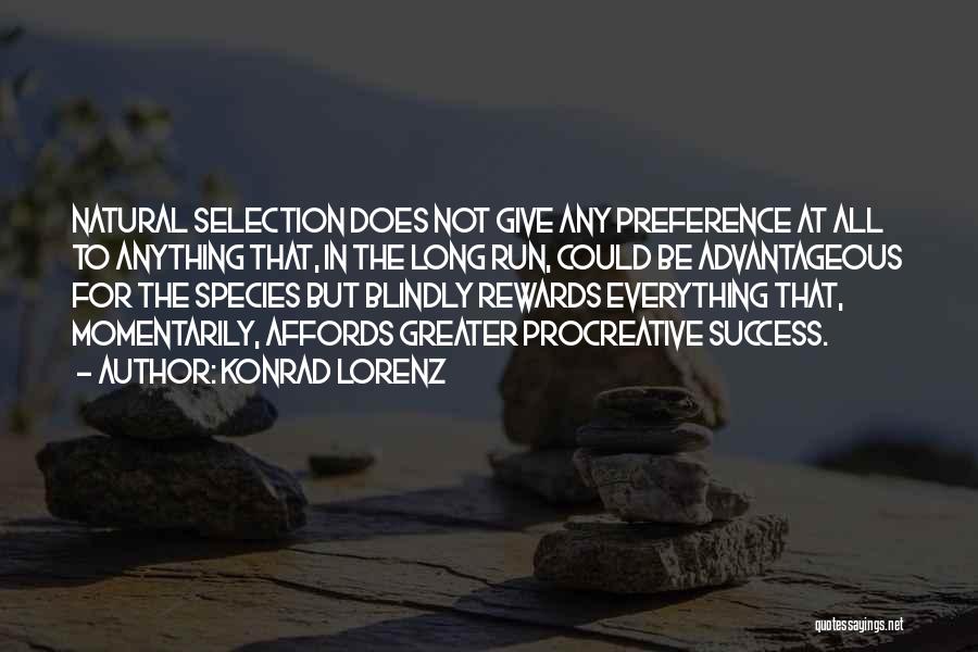 Konrad Lorenz Quotes: Natural Selection Does Not Give Any Preference At All To Anything That, In The Long Run, Could Be Advantageous For