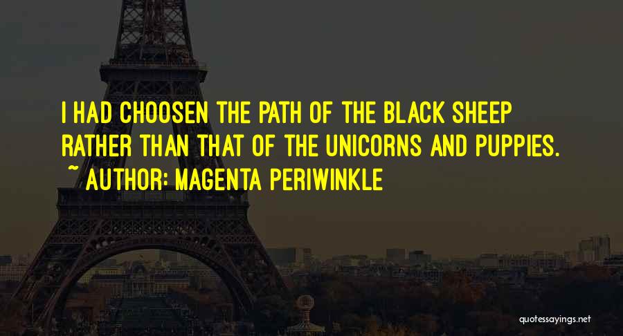 Magenta Periwinkle Quotes: I Had Choosen The Path Of The Black Sheep Rather Than That Of The Unicorns And Puppies.