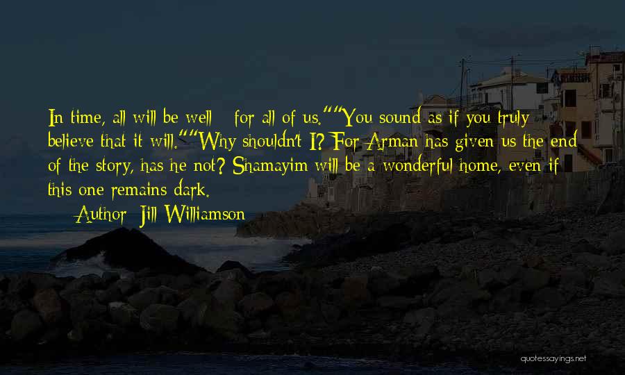 Jill Williamson Quotes: In Time, All Will Be Well - For All Of Us.you Sound As If You Truly Believe That It Will.why