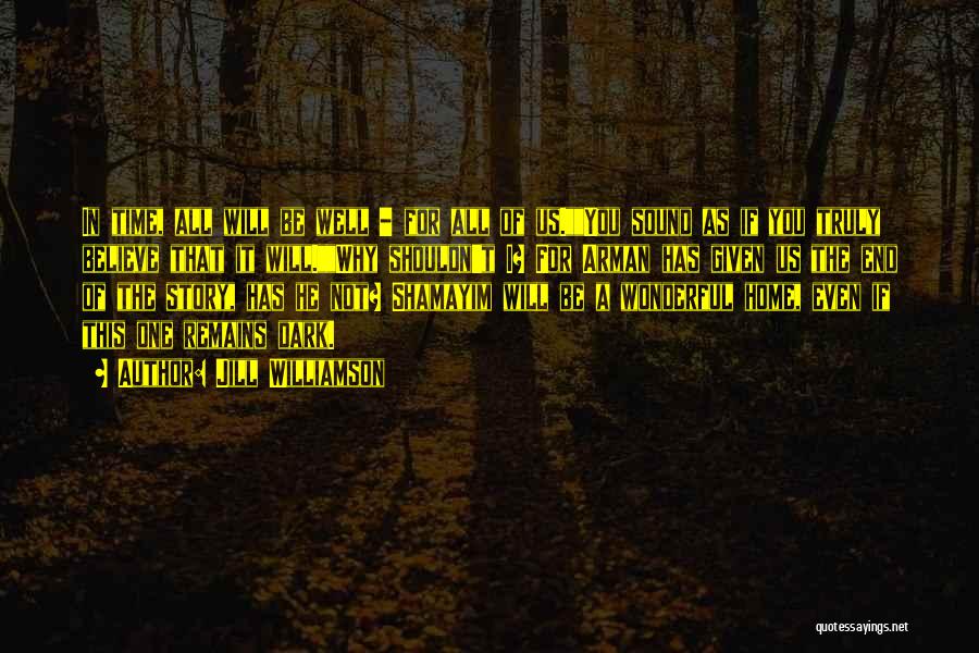 Jill Williamson Quotes: In Time, All Will Be Well - For All Of Us.you Sound As If You Truly Believe That It Will.why