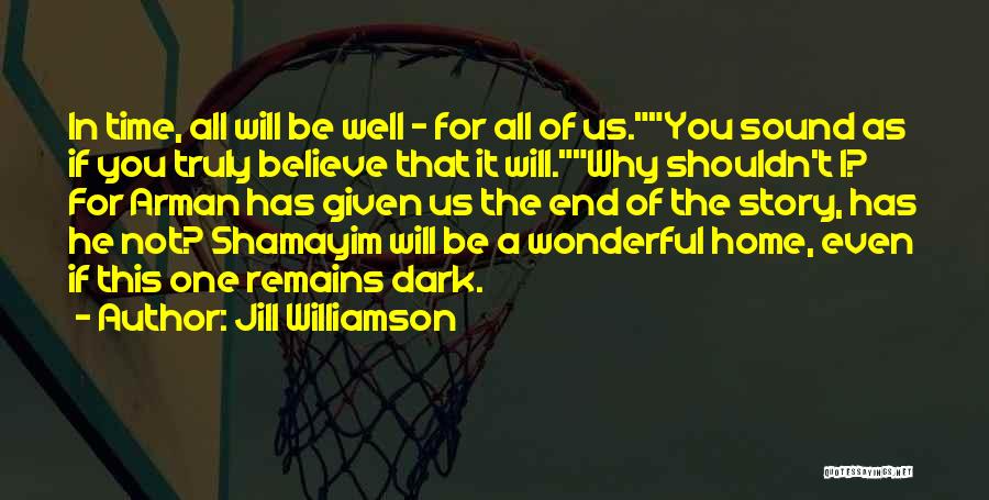 Jill Williamson Quotes: In Time, All Will Be Well - For All Of Us.you Sound As If You Truly Believe That It Will.why