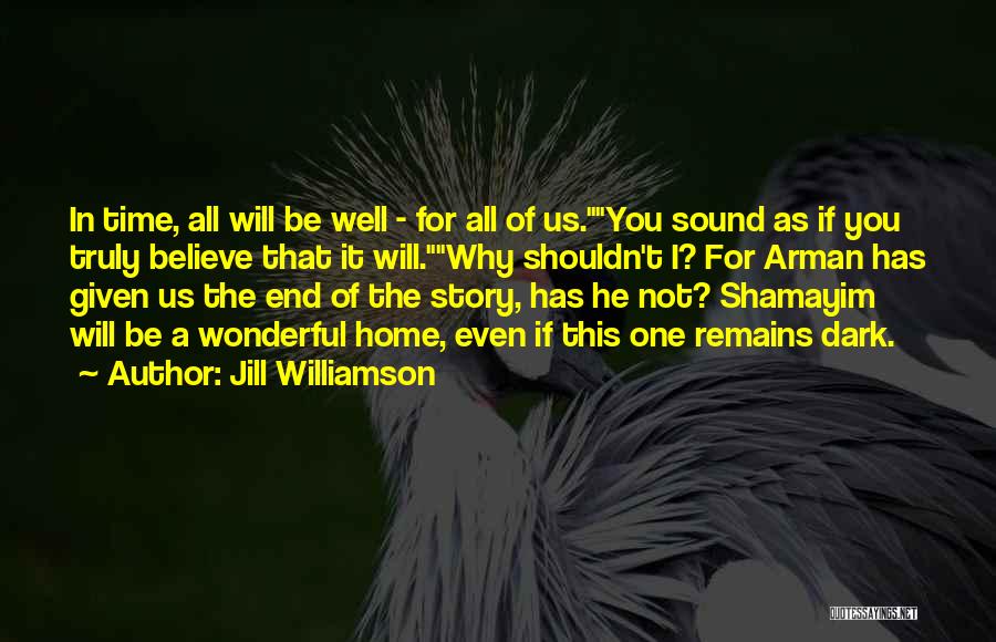 Jill Williamson Quotes: In Time, All Will Be Well - For All Of Us.you Sound As If You Truly Believe That It Will.why